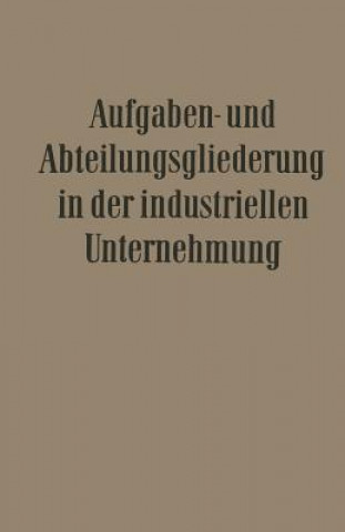 Könyv Aufgaben- Und Abteilungsgliederung in Der Industriellen Unternehmung 