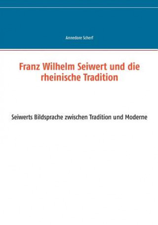 Kniha Franz Wilhelm Seiwert und die rheinische Tradition Annedore Scherf