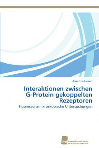 Книга Interaktionen zwischen G-Protein gekoppelten Rezeptoren Anke Teichmann