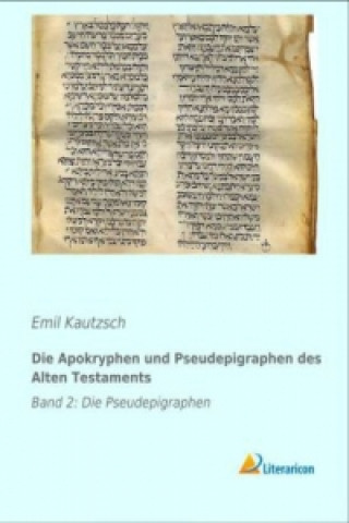 Carte Die Apokryphen und Pseudepigraphen des Alten Testaments Emil Kautzsch