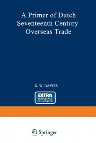 Livre Primer of Dutch Seventeenth Century Overseas Trade David William Davies