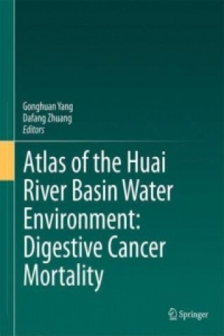 Könyv Atlas of the Huai River Basin Water Environment: Digestive Cancer Mortality, 1 Gonghuan Yang