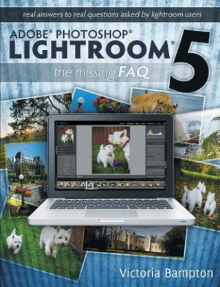 Carte Adobe Photoshop Lightroom 5 - The Missing FAQ - Real Answers to Real Questions Asked by Lightroom Users Victoria Bampton