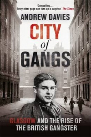 Könyv City of Gangs: Glasgow and the Rise of the British Gangster Andrew Davies