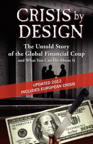 Knjiga Crisis by Design - The Untold Story of the Global Financial Coup and What You Can Do about It John Truman Wolfe