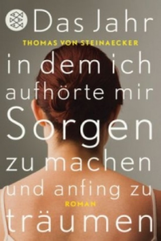 Könyv Das Jahr, in dem ich aufhörte, mir Sorgen zu machen, und anfing zu träumen Thomas von Steinaecker
