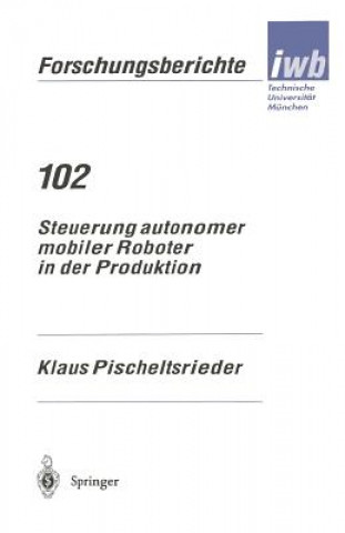 Könyv Steuerung Autonomer Mobiler Roboter in Der Produktion Klaus Pischeltsrieder
