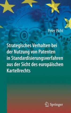 Könyv Strategisches Verhalten bei der Nutzung von Patenten in Standardisierungsverfahren aus der Sicht des europaischen Kartellrechts Peter Picht
