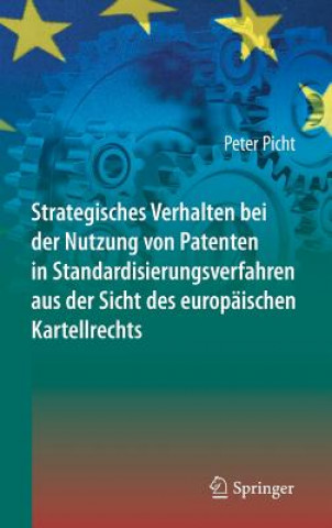 Knjiga Strategisches Verhalten bei der Nutzung von Patenten in Standardisierungsverfahren aus der Sicht des europaischen Kartellrechts Peter Picht