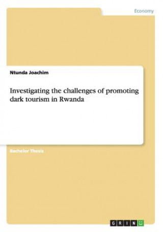 Könyv Investigating the challenges of promoting dark tourism in Rwanda Ntunda Joachim