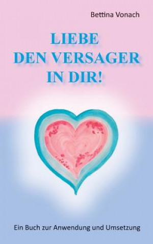 Knjiga Liebe den Versager in dir! Bettina Vonach