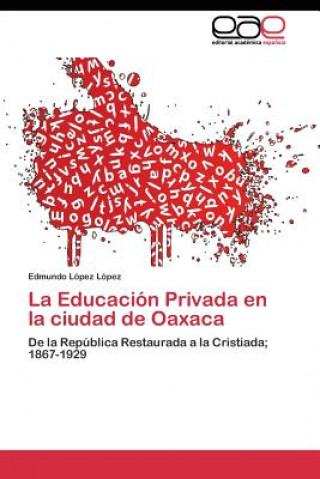 Книга Educacion Privada en la ciudad de Oaxaca Edmundo López López