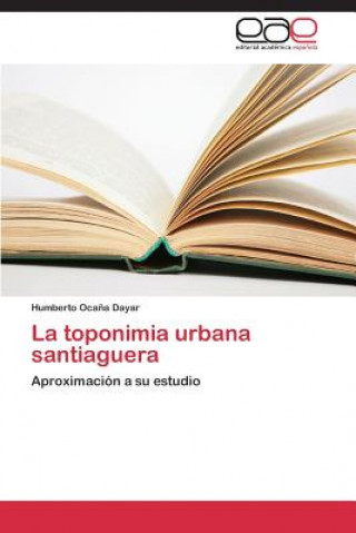 Книга Toponimia Urbana Santiaguera Humberto Oca