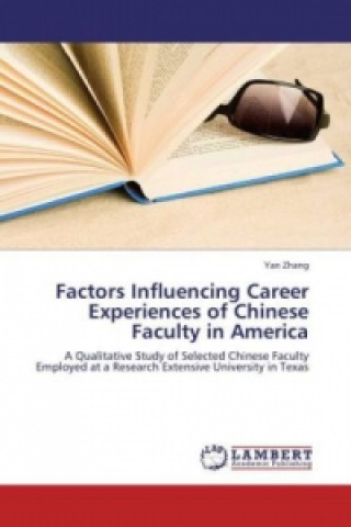 Książka Factors Influencing Career Experiences of Chinese Faculty in America Yan Zhang