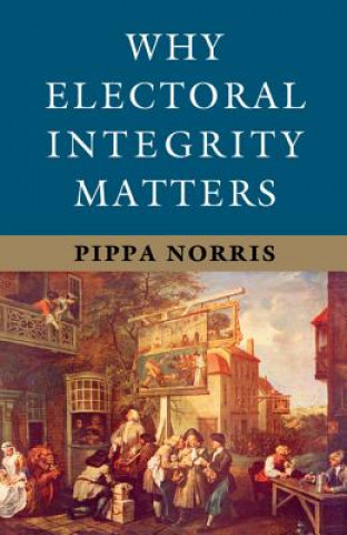 Kniha Why Electoral Integrity Matters Pippa Norris