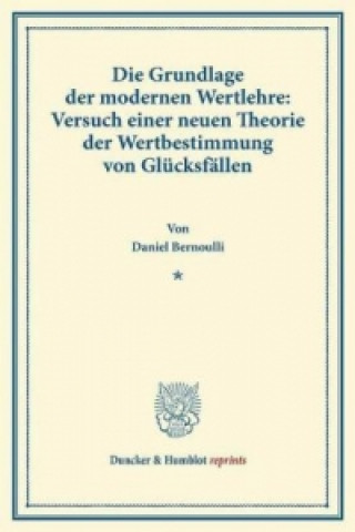 Könyv Die Grundlage der modernen Wertlehre: Versuch einer neuen Theorie der Wertbestimmung von Glücksfällen. Daniel Bernoulli
