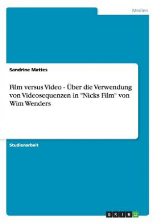 Kniha Film versus Video - Über die Verwendung von Videosequenzen in "Nicks Film" von Wim Wenders Sandrine Mattes