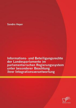 Buch Informations- und Beteiligungsrechte der Landesparlamente im parlamentarischen Regierungssystem unter besonderer Beachtung ihrer Integrationsverantwor Sandro Heyer