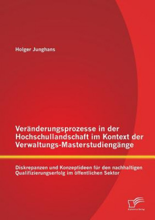 Carte Veranderungsprozesse in der Hochschullandschaft im Kontext der Verwaltungs-Masterstudiengange Holger Junghans