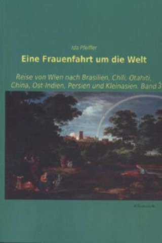 Könyv Eine Frauenfahrt um die Welt. Bd.3 Ida Pfeiffer