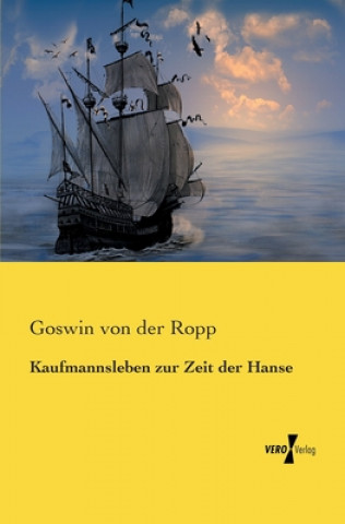 Könyv Kaufmannsleben zur Zeit der Hanse Goswin Von Der Ropp