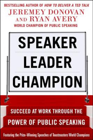 Knjiga Speaker, Leader, Champion: Succeed at Work Through the Power of Public Speaking, featuring the prize-winning speeches of Toastmasters World Champions Jeremey Donovan