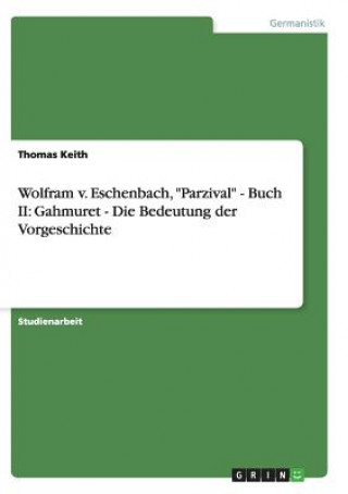 Carte Wolfram v. Eschenbach, "Parzival" - Buch II: Gahmuret - Die Bedeutung der Vorgeschichte Thomas Keith