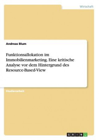 Knjiga Funktionsallokation im Immobilienmarketing. Eine kritische Analyse vor dem Hintergrund des Resource-Based-View Andreas Blum