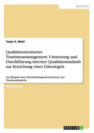 Könyv Qualitätsorientiertes Tourismusmanagement. Umsetzung und Durchführung interner Qualitätsstandards zur Erreichung eines Gütesiegels Tanja A. Mehl