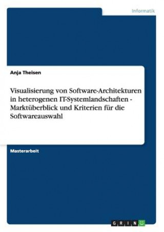 Kniha Visualisierung von Software-Architekturen in heterogenen IT-Systemlandschaften - Marktuberblick und Kriterien fur die Softwareauswahl Anja Theisen