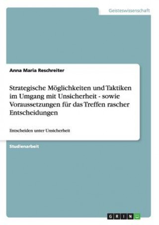 Книга Strategische Moeglichkeiten und Taktiken im Umgang mit Unsicherheit - sowie Voraussetzungen fur das Treffen rascher Entscheidungen Anna Maria Reschreiter