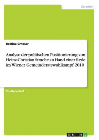 Buch Analyse der politischen Positionierung von Heinz-Christian Strache an Hand einer Rede im Wiener Gemeinderatswahlkampf 2010 Bettina Gmoser