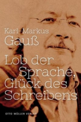 Kniha Lob der Sprache, Glück des Schreibens Karl-Markus Gauß