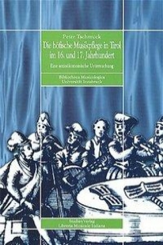 Kniha Die höfische Musikpflege in Tirol im 16. und 17. Jahrhundert Peter Tschmuck