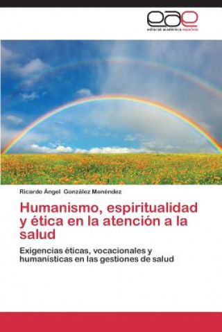 Carte Humanismo, Espiritualidad y Etica En La Atencion a la Salud Ricardo Ángel González Menéndez