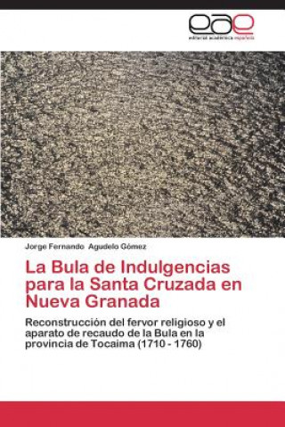 Carte Bula de Indulgencias Para La Santa Cruzada En Nueva Granada Jorge Fernando Agudelo Gómez