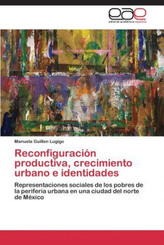 Buch Reconfiguracion Productiva, Crecimiento Urbano E Identidades Manuela Guillen Lugigo