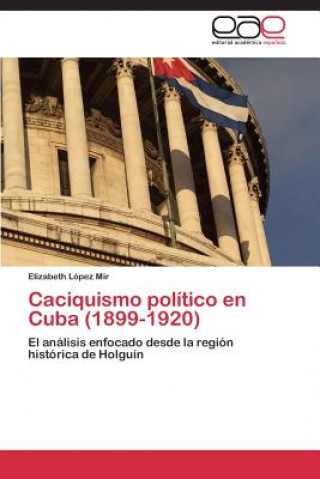 Könyv Caciquismo Politico En Cuba (1899-1920) Elizabeth López Mir
