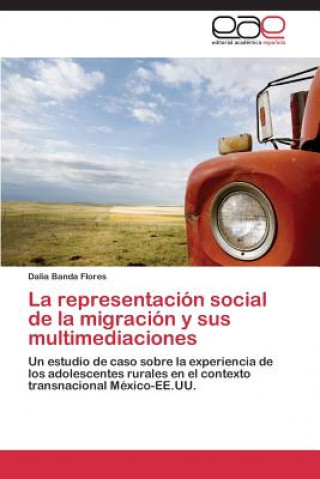 Libro Representacion Social de La Migracion y Sus Multimediaciones Dalia Banda Flores