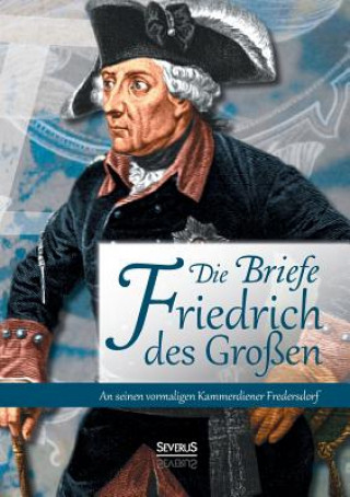 Carte Briefe Friedrichs des Grossen an seinen vormaligen Kammerdiener Fredersdorf Johannes Richter