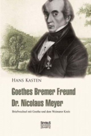 Libro Goethes Bremer Freund Nicolaus Meyer: Briefwechsel mit Goethe und dem Weimarer Kreis Hans Kasten