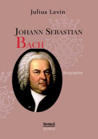 Book Johann Sebastian Bach. Biographie Julius Levin