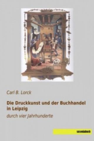 Book Die Druckkunst und der Buchhandel in Leipzig Carl B. Lorck