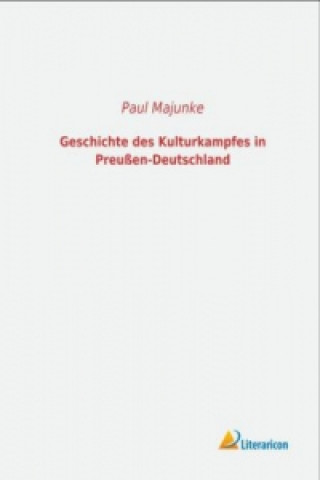 Könyv Geschichte des Kulturkampfes in Preußen-Deutschland Paul Majunke