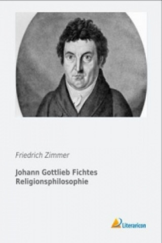 Книга Johann Gottlieb Fichtes Religionsphilosophie Friedrich Zimmer