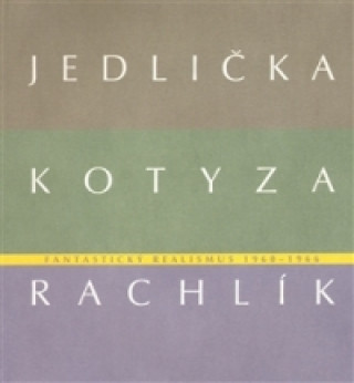 Könyv Fantastický realismus 1960 - 1966: Jan Jedlička - Vladivoj Kotyza - Mikuláš Rachlík Jan Jedlička