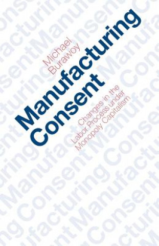 Kniha Manufacturing Consent Michael Burawoy