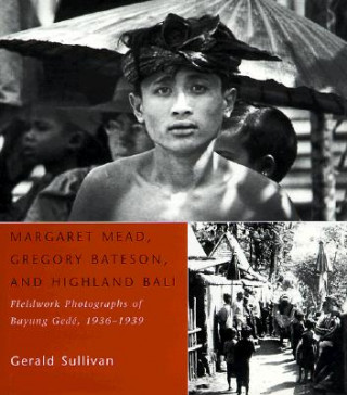 Kniha Margaret Mead, Gregory Bateson and Highland Bali Gerald Sullivan