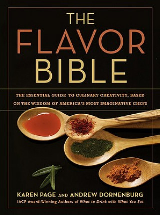 Książka The Flavor Bible : The Essential Guide to Culinary Creativity, Based on the Wisdom of America's Most Imaginative Chefs Andrew Dornenburg