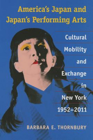Kniha America's Japan and Japan's Performing Arts Barbara E Thornbury